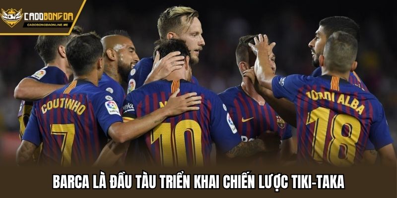 Barca là đầu tàu triển khai chiến lược Tiki-Taka