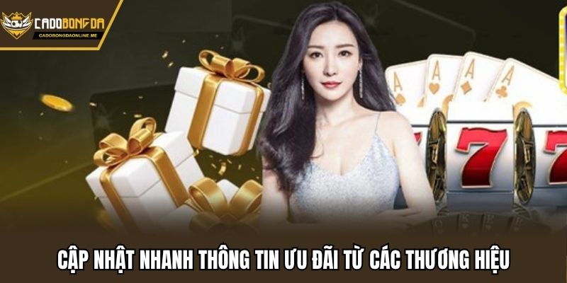 Cập nhật nhanh thông tin ưu đãi từ các thương hiệu