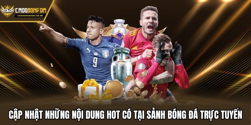 Cập nhật những nội dung hot có tại sảnh bóng đá trực tuyến