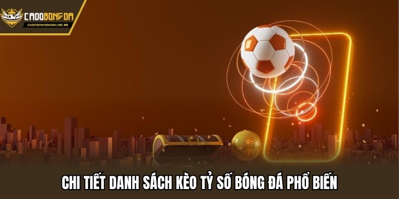 Chi tiết danh sách kèo tỷ số bóng đá phổ biến