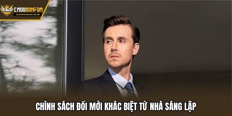 Chính sách đổi mới khác biệt từ nhà sáng lập