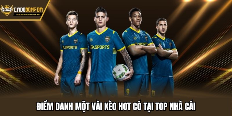 Điểm danh một vài kèo hot có tại top nhà cái