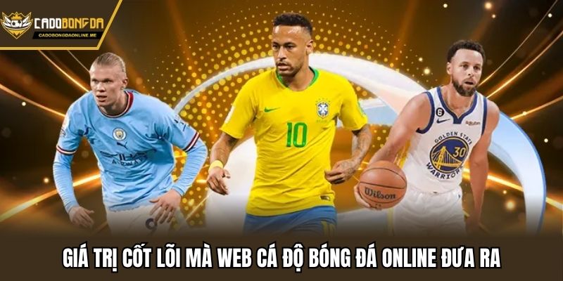 Giá trị cốt lõi mà web cá độ bóng đá online đưa ra