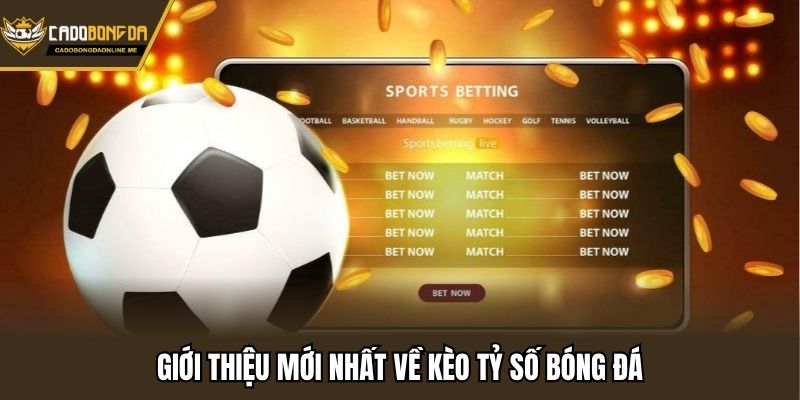 Giới thiệu mới nhất về kèo tỷ số bóng đá