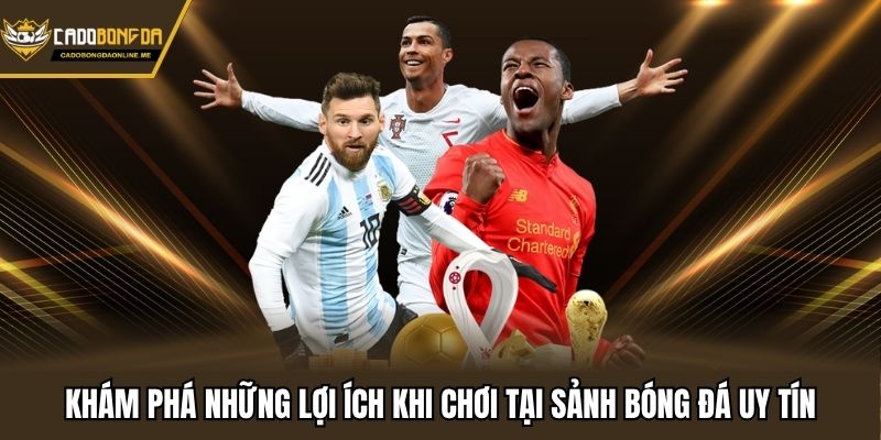 Khám phá những lợi ích khi chơi tại sảnh bóng đá uy tín