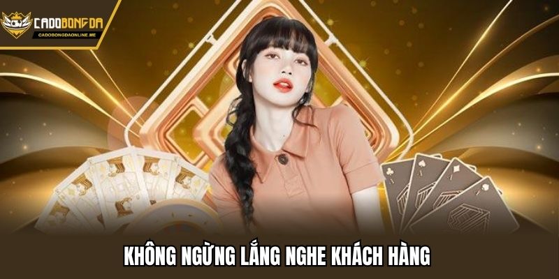 Không ngừng lắng nghe khách hàng
