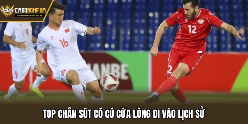Top chân sút có cú cứa lòng đi vào lịch sử