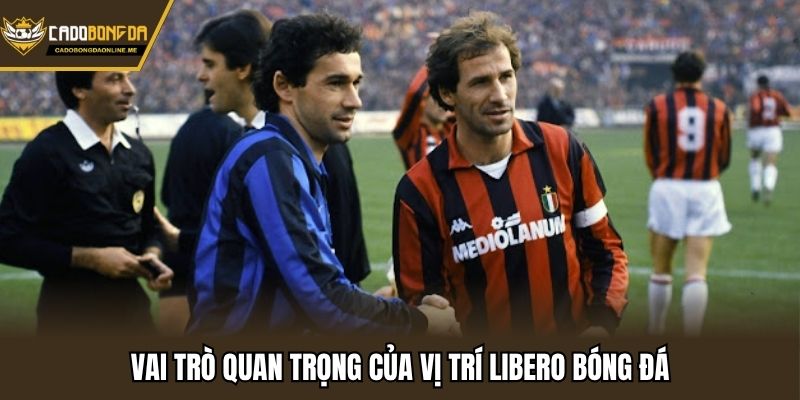 Vai trò quan trọng của vị trí libero bóng đá