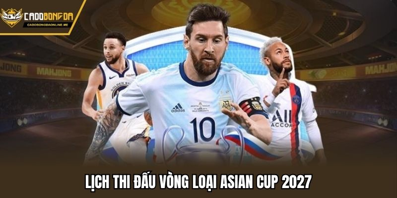 Vòng loại Asian Cup 2027 chính thức khởi tranh