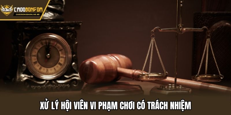 Xử lý hội viên vi phạm chơi có trách nhiệm